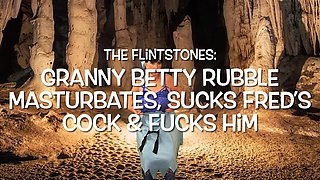 The Flintstones: Granny Betty Rubble Masturbates, Sucks Fred’s Cock & Fucks Him